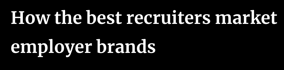 How the Best Recruiters Market Employer Brands